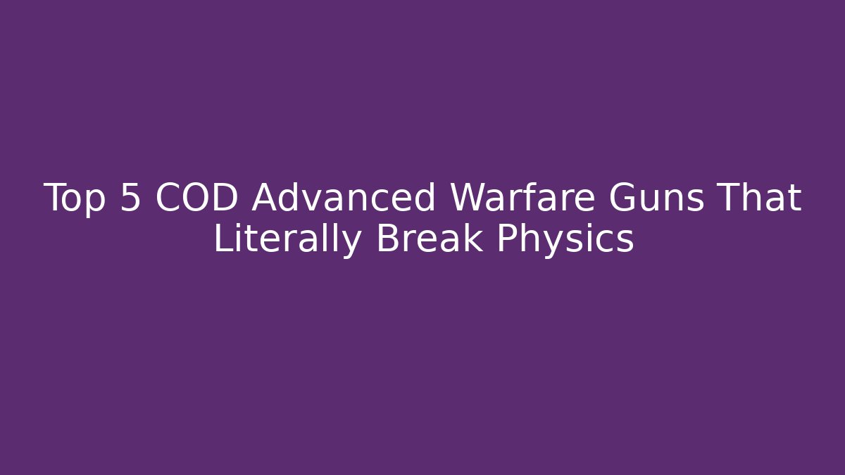 Top 5 COD Advanced Warfare Guns That Literally Break Physics