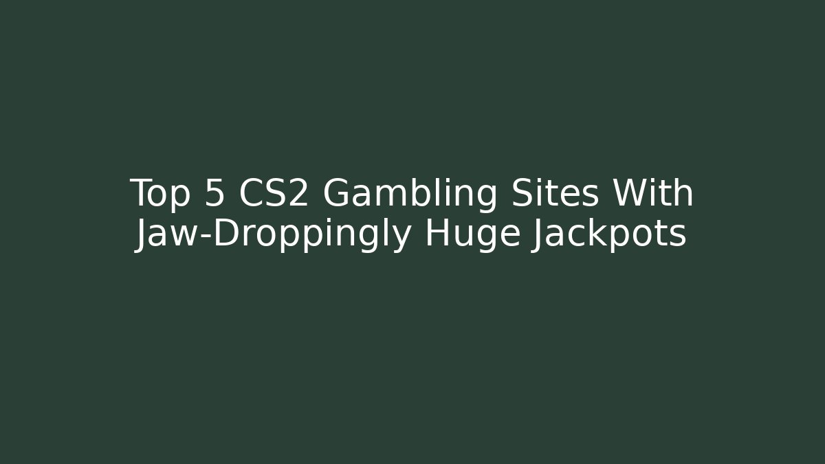 Top 5 CS2 Gambling Sites With Jaw-Droppingly Huge Jackpots