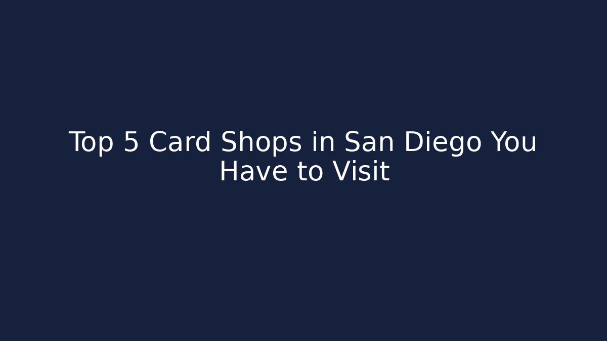 Top 5 Card Shops in San Diego You Have to Visit