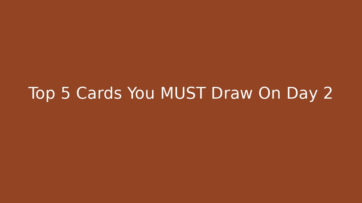 Top 5 Cards You MUST Draw On Day 2