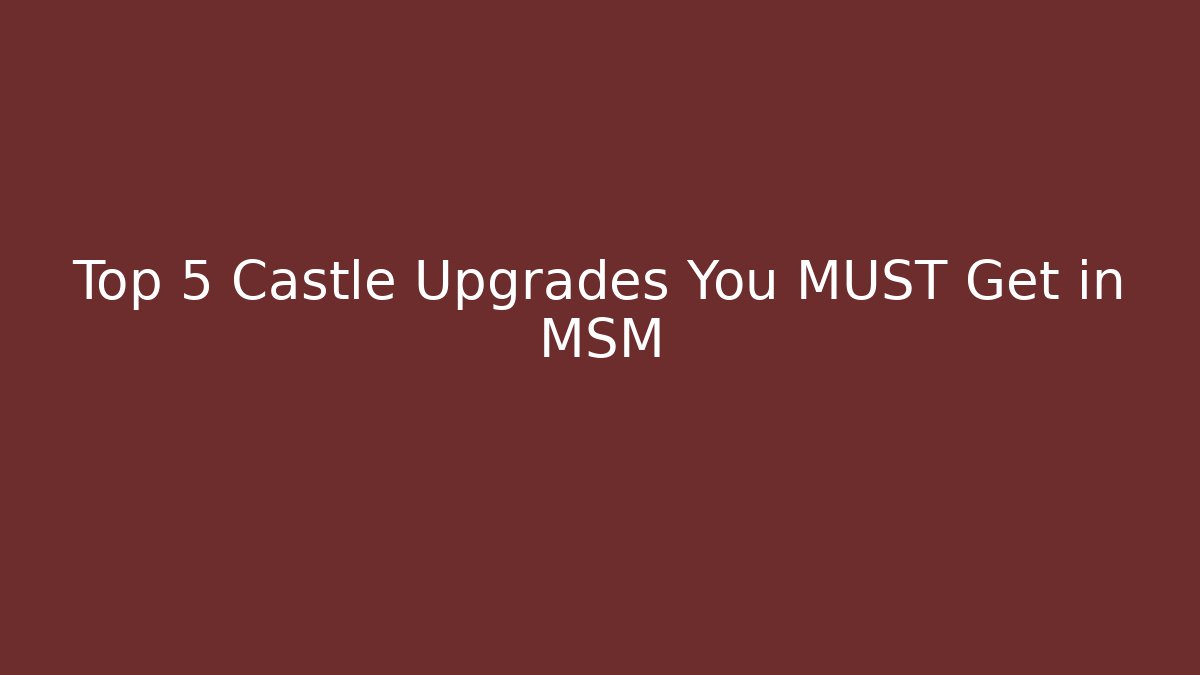 Top 5 Castle Upgrades You MUST Get in MSM