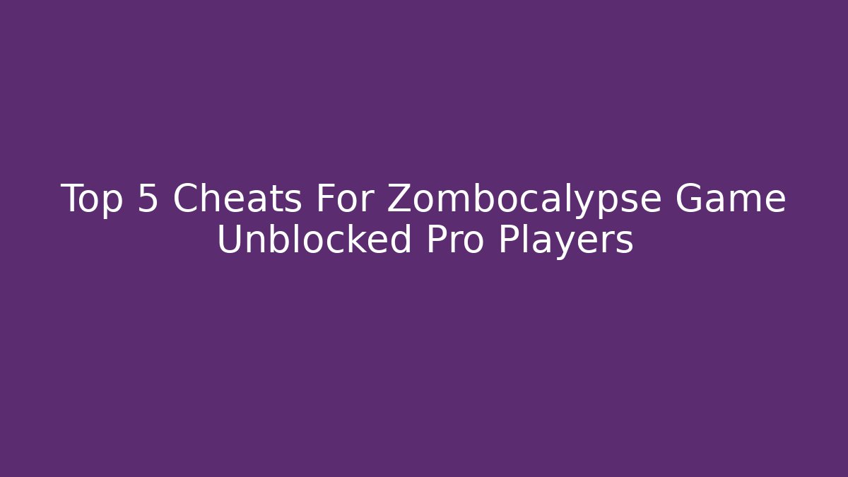 Top 5 Cheats For Zombocalypse Game Unblocked Pro Players