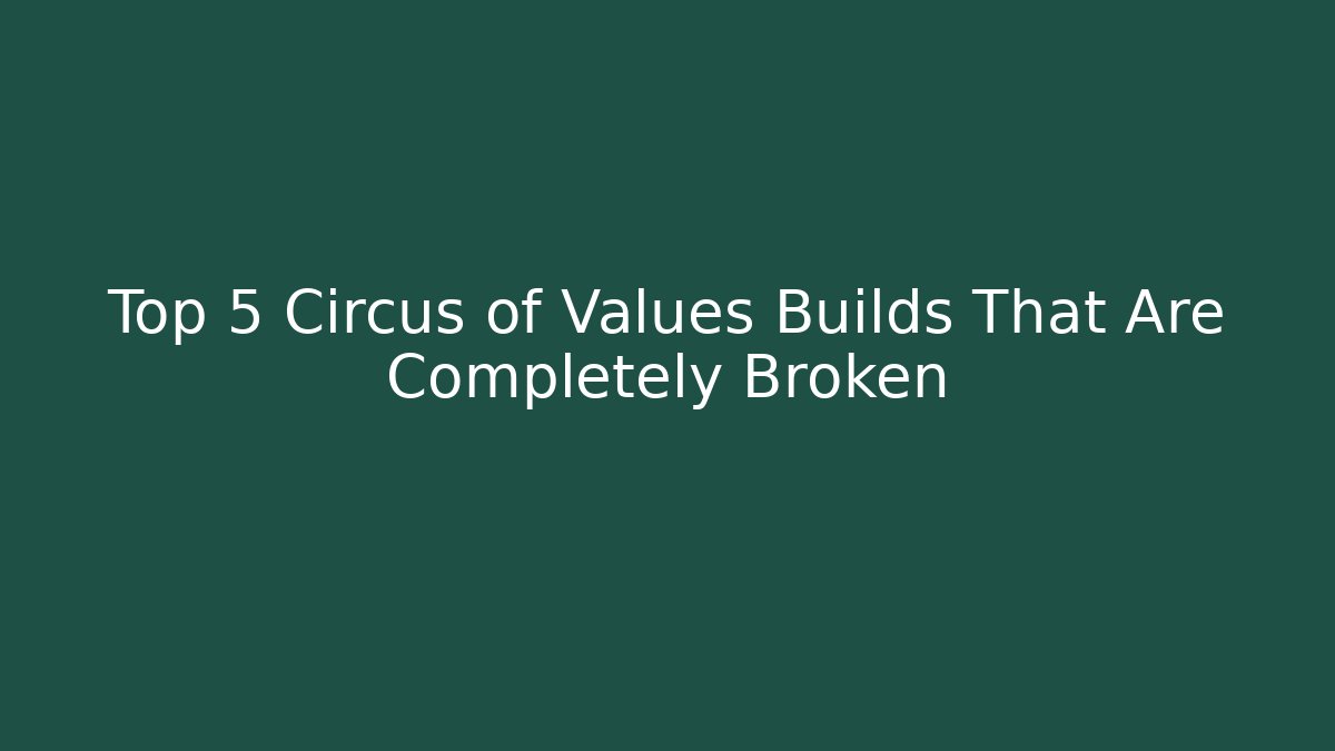 Top 5 Circus of Values Builds That Are Completely Broken