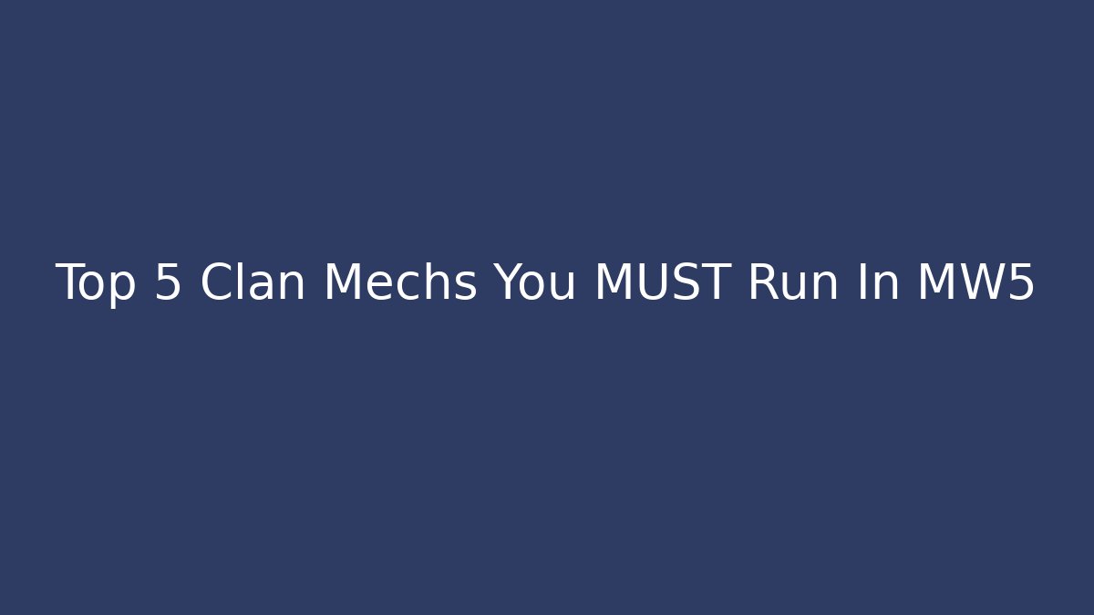 Top 5 Clan Mechs You MUST Run In MW5