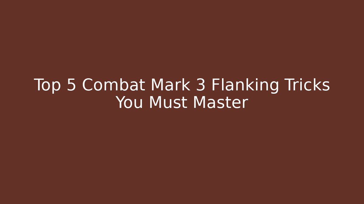 Top 5 Combat Mark 3 Flanking Tricks You Must Master - Create More Assets