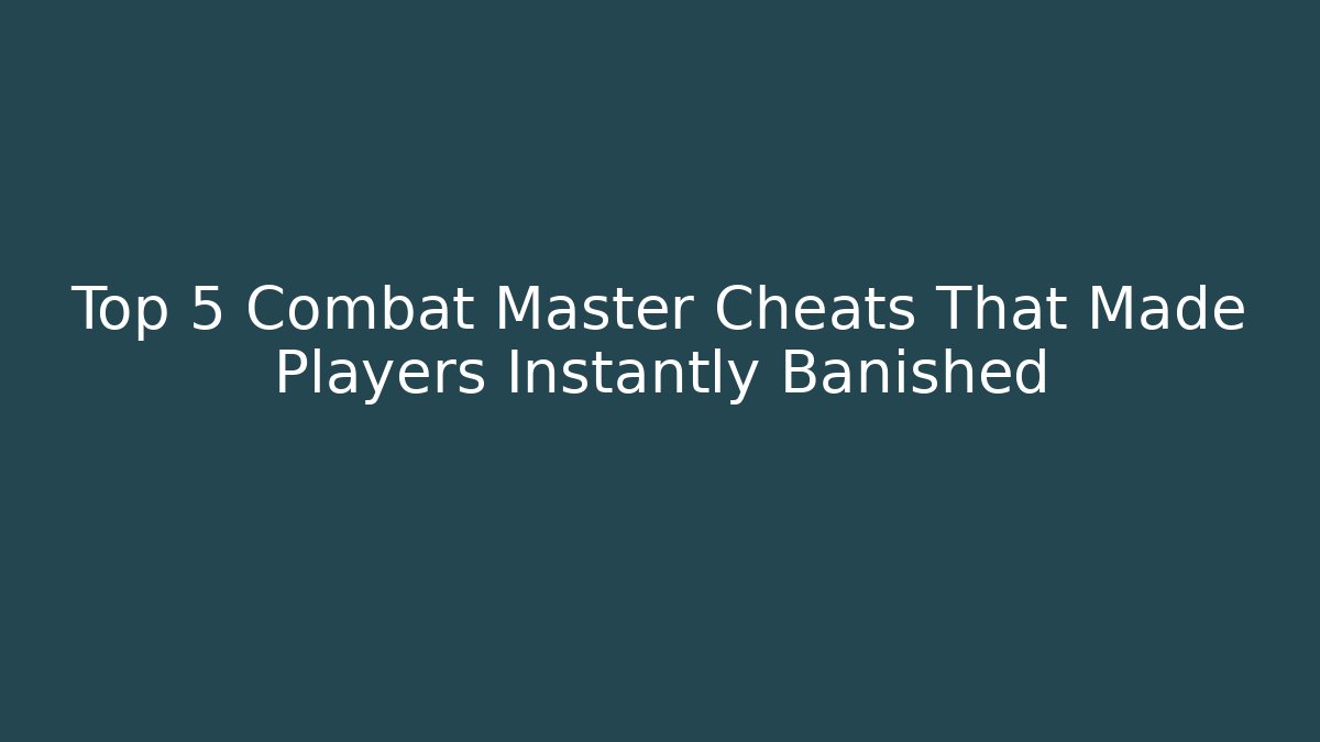 Top 5 Combat Master Cheats That Made Players Instantly Banished