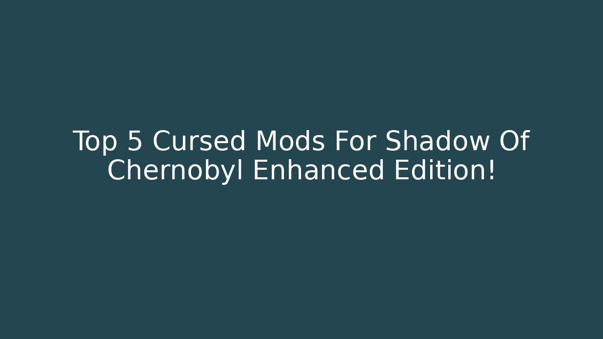 Top 5 Cursed Mods For Shadow Of Chernobyl Enhanced Edition!