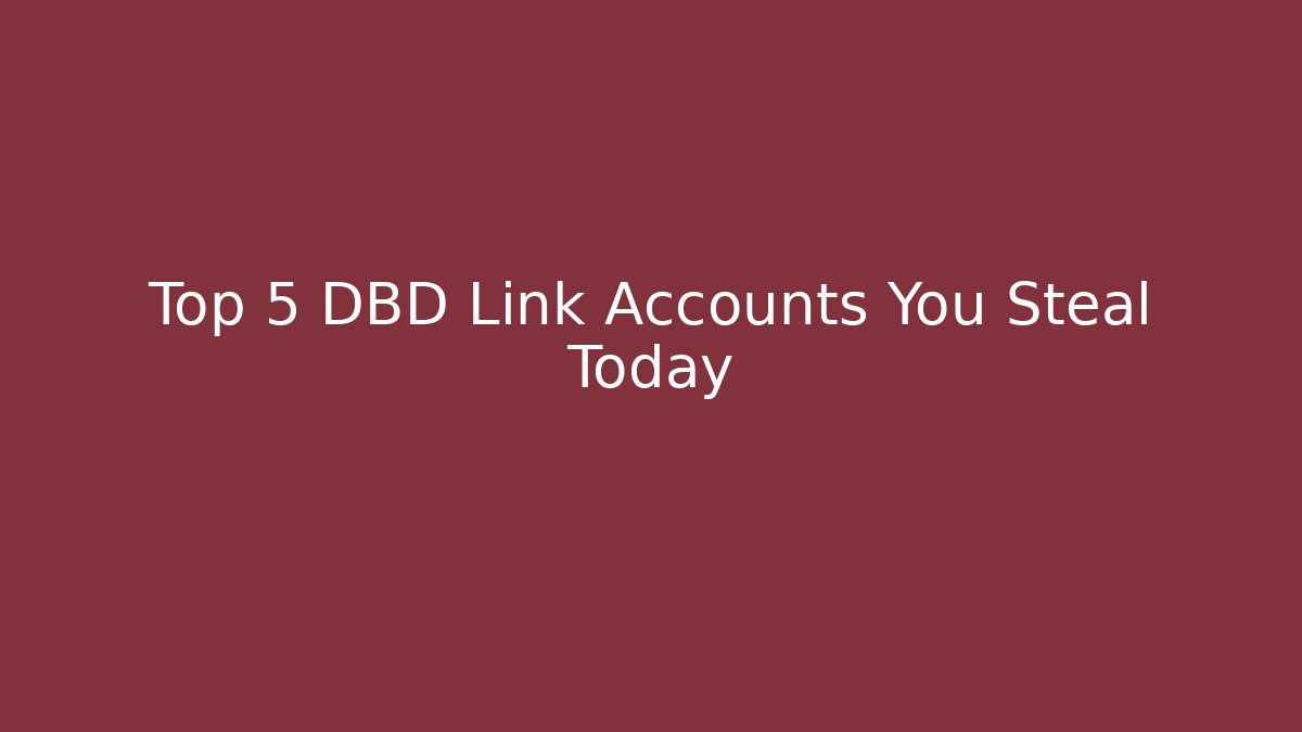 Top 5 DBD Link Accounts You Steal Today