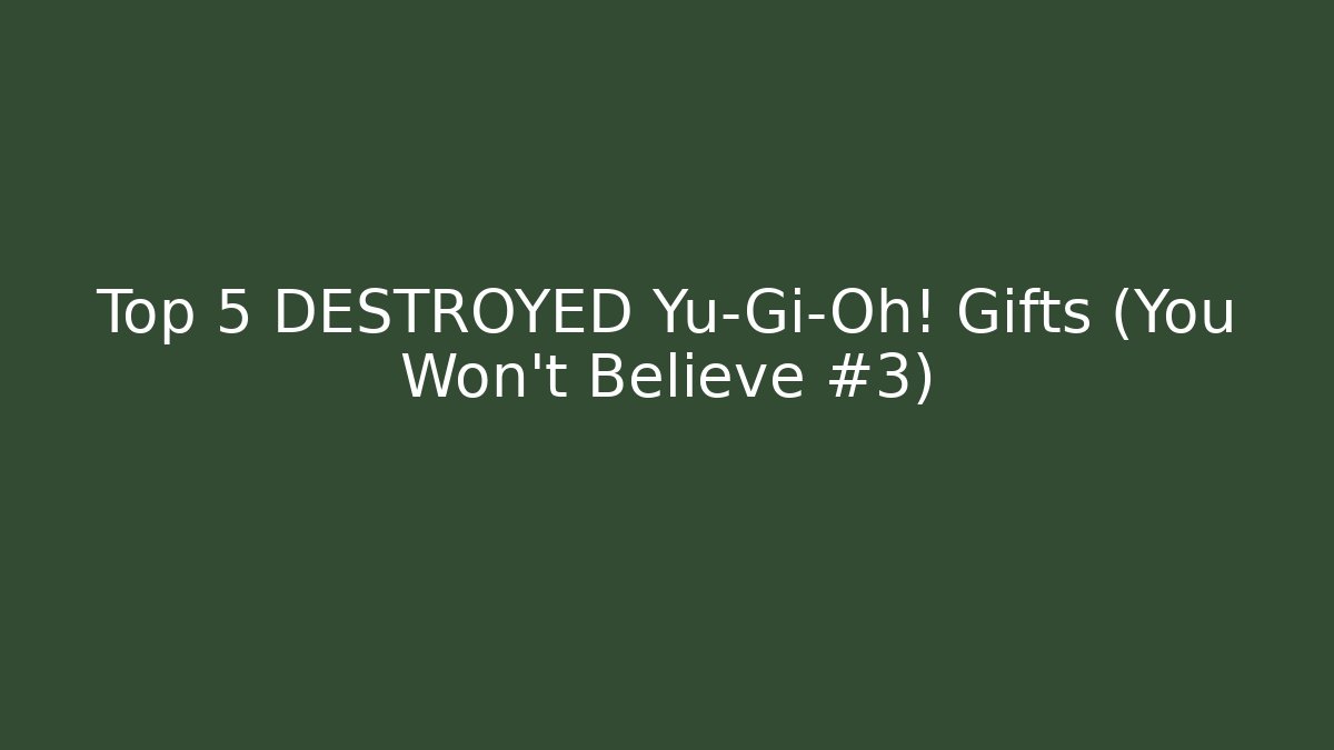 Top 5 DESTROYED Yu-Gi-Oh! Gifts (You Won't Believe #3)