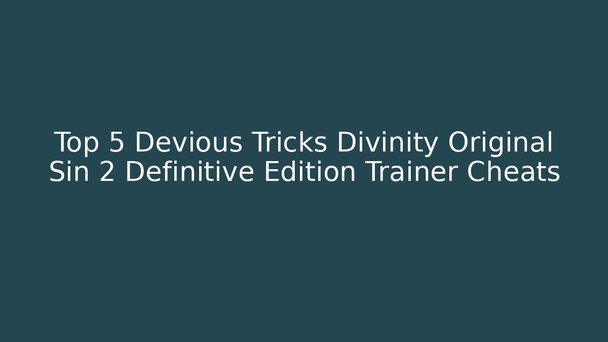 Top 5 Devious Tricks Divinity Original Sin 2 Definitive Edition Trainer Cheats
