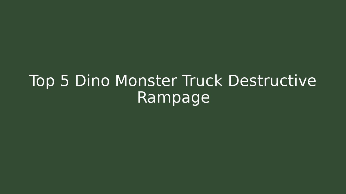 Top 5 Dino Monster Truck Destructive Rampage