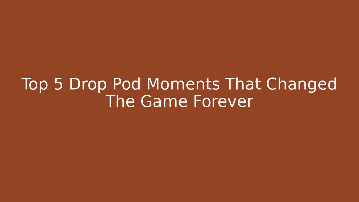 Top 5 Drop Pod Moments That Changed The Game Forever