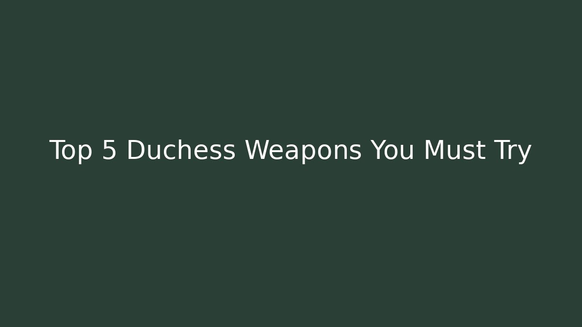 Top 5 Duchess Weapons You Must Try - Create More Assets