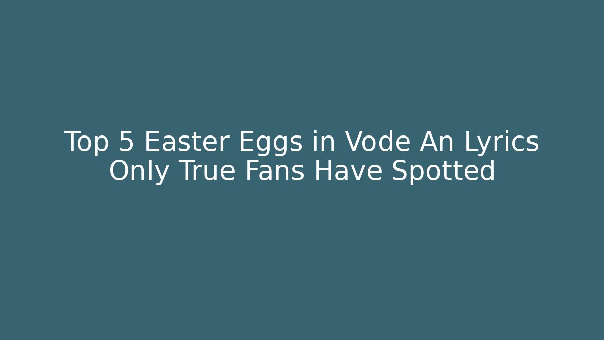 Top 5 Easter Eggs in Vode An Lyrics Only True Fans Have Spotted