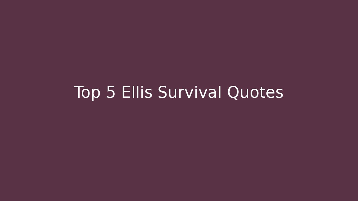 Top 5 Ellis Survival Quotes