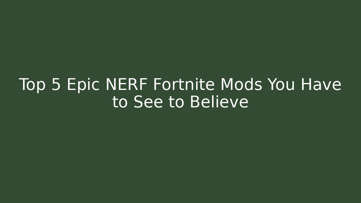 Top 5 Epic NERF Fortnite Mods You Have to See to Believe