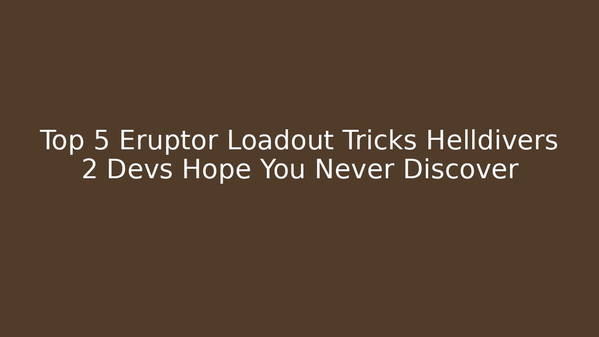 Top 5 Eruptor Loadout Tricks Helldivers 2 Devs Hope You Never Discover