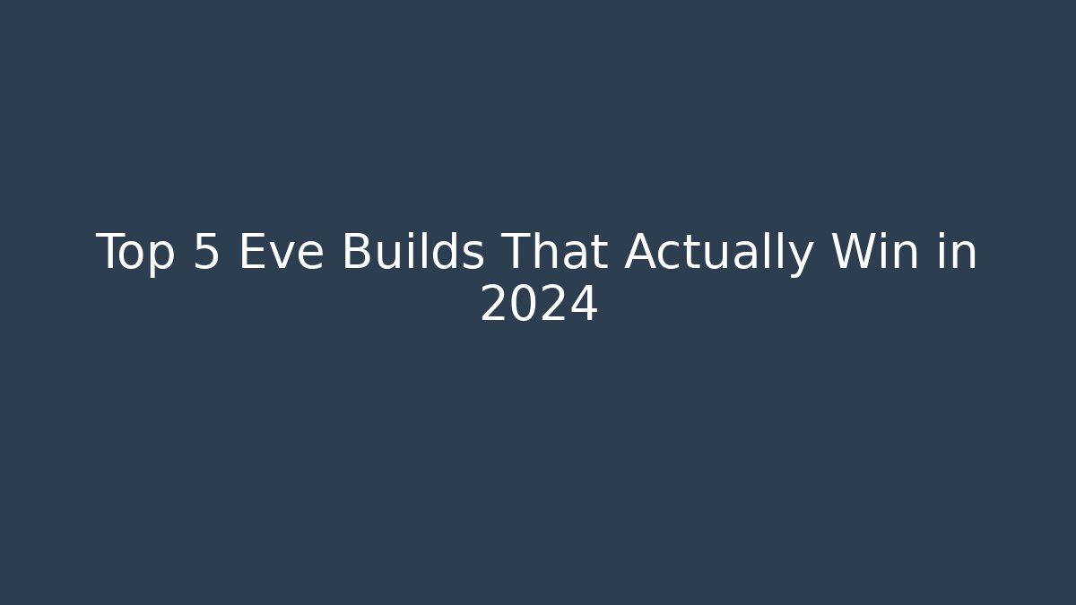Top 5 Eve Builds That Actually Win in 2024 - Create More Assets