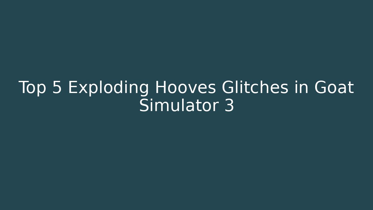 Top 5 Exploding Hooves Glitches in Goat Simulator 3 - Create More Assets