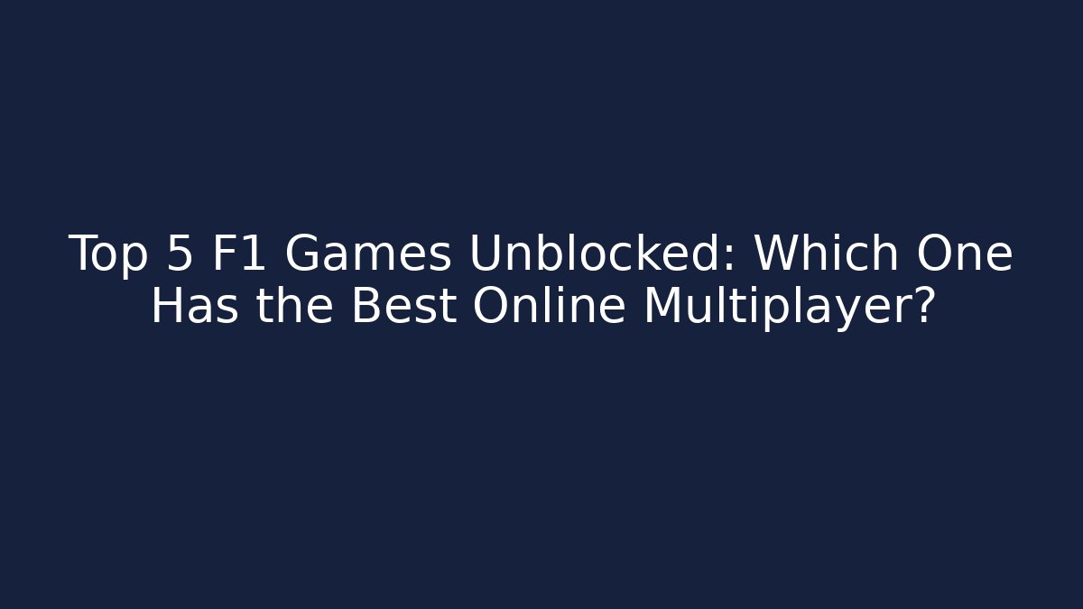 Top 5 F1 Games Unblocked: Which One Has the Best Online Multiplayer?