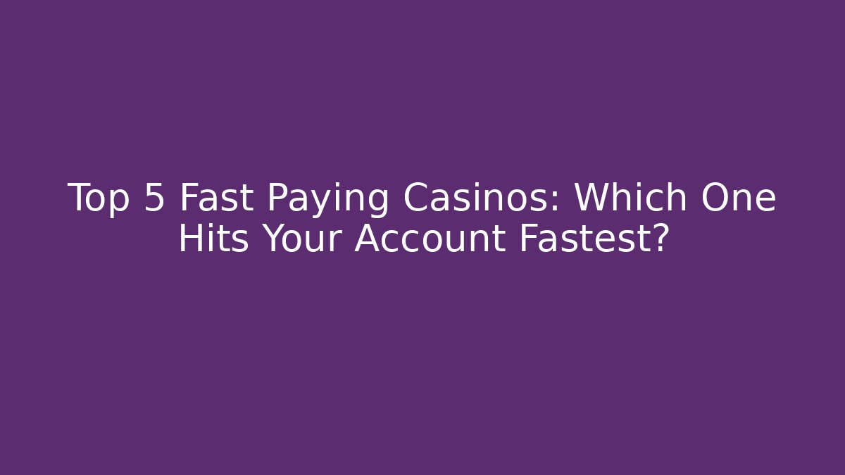 Top 5 Fast Paying Casinos: Which One Hits Your Account Fastest?