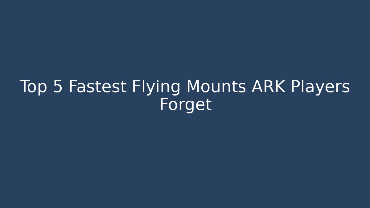Top 5 Fastest Flying Mounts ARK Players Forget