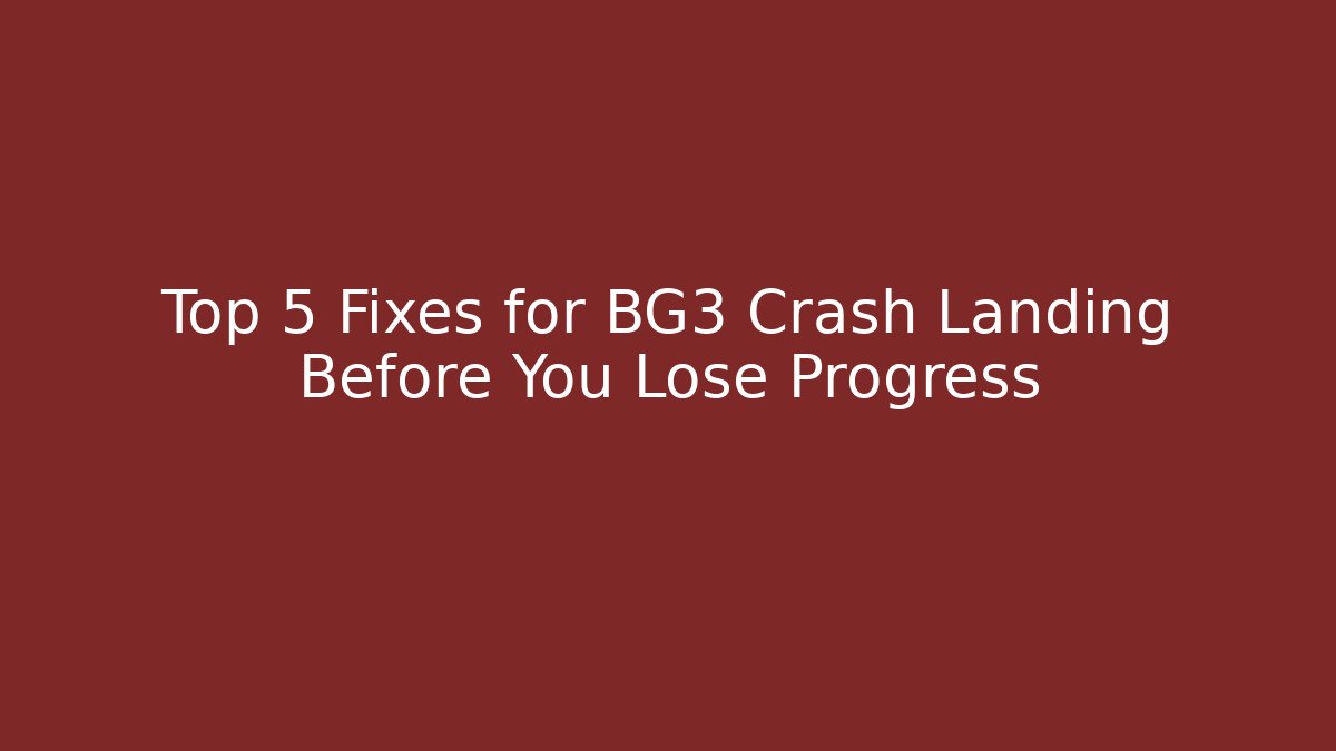 Top 5 Fixes for BG3 Crash Landing Before You Lose Progress
