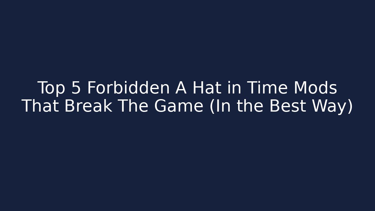 Top 5 Forbidden A Hat in Time Mods That Break The Game (In the Best Way)