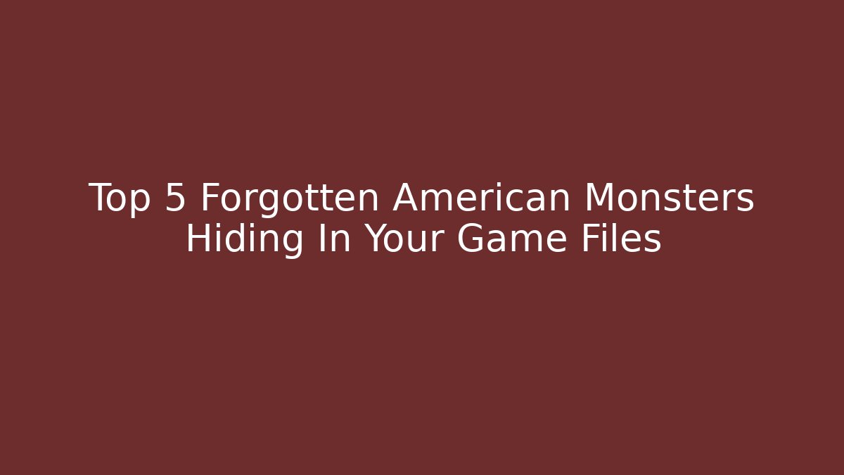 Top 5 Forgotten American Monsters Hiding In Your Game Files