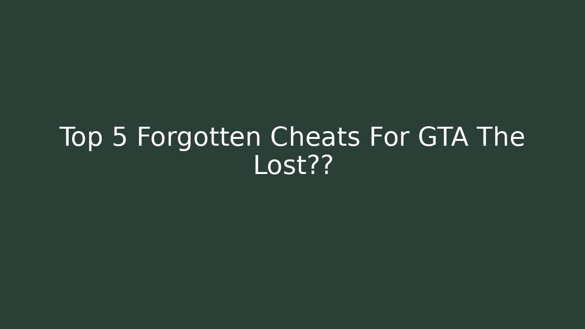 Top 5 Forgotten Cheats For GTA The Lost玩家