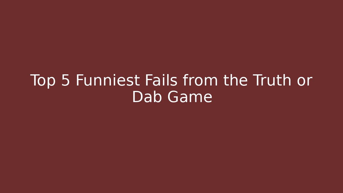 Top 5 Funniest Fails from the Truth or Dab Game
