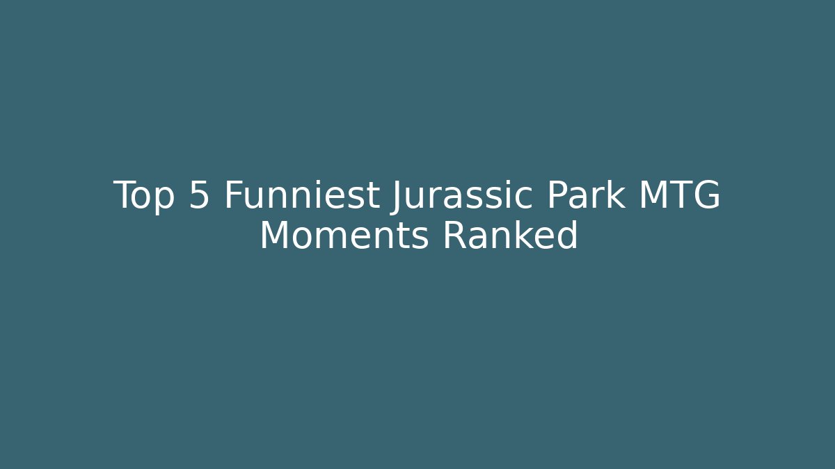 Top 5 Funniest Jurassic Park MTG Moments Ranked