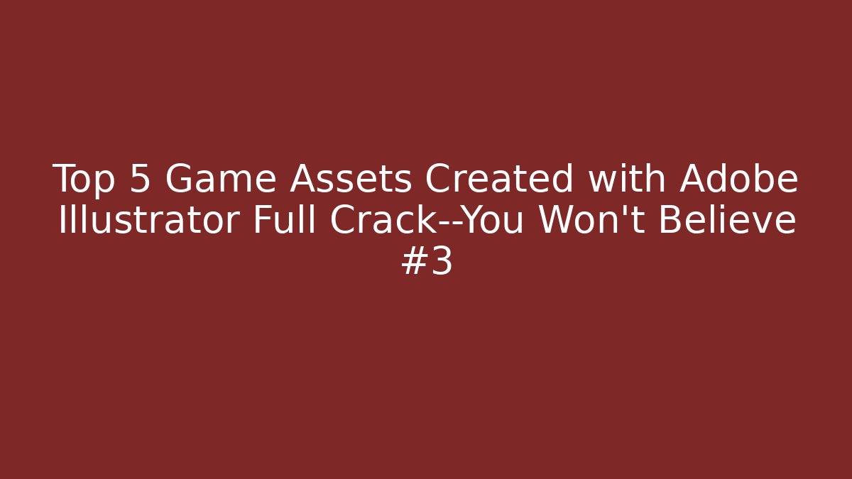 Top 5 Game Assets Created with Adobe Illustrator Full Crack—You Won’t Believe #3