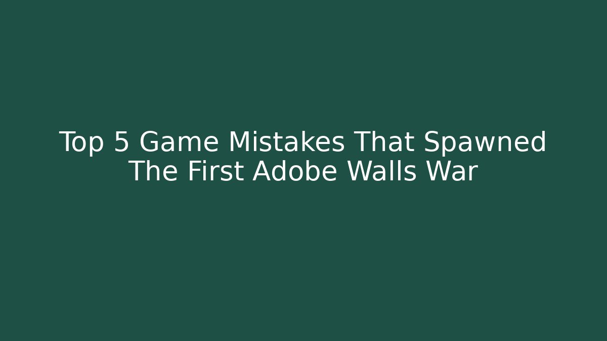 Top 5 Game Mistakes That Spawned The First Adobe Walls War