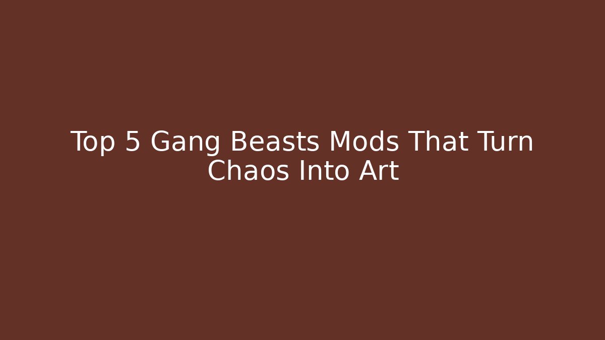 Top 5 Gang Beasts Mods That Turn Chaos Into Art