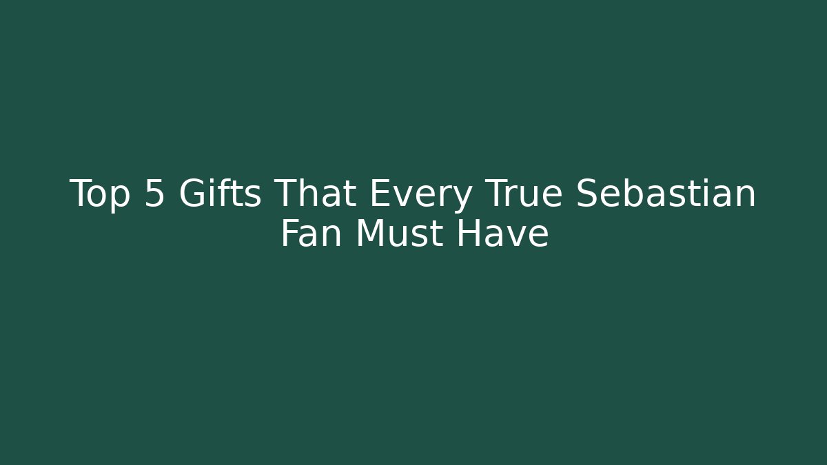 Top 5 Gifts That Every True Sebastian Fan Must Have