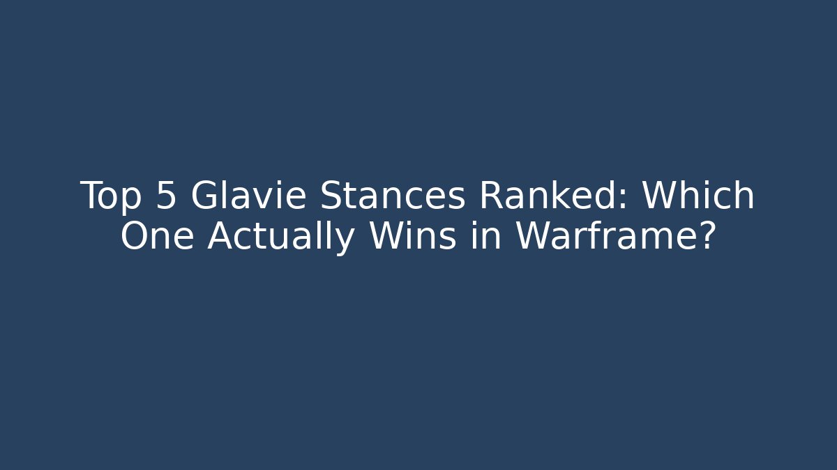 Top 5 Glavie Stances Ranked: Which One Actually Wins in Warframe?