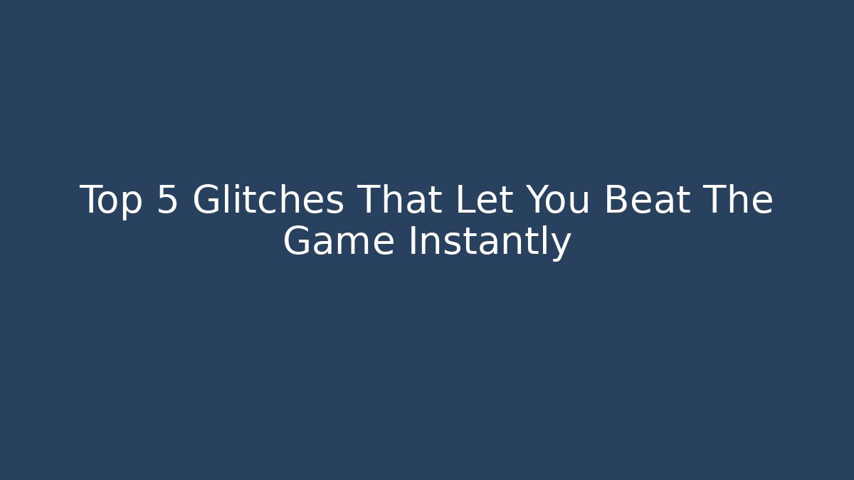 Top 5 Glitches That Let You Beat The Game Instantly
