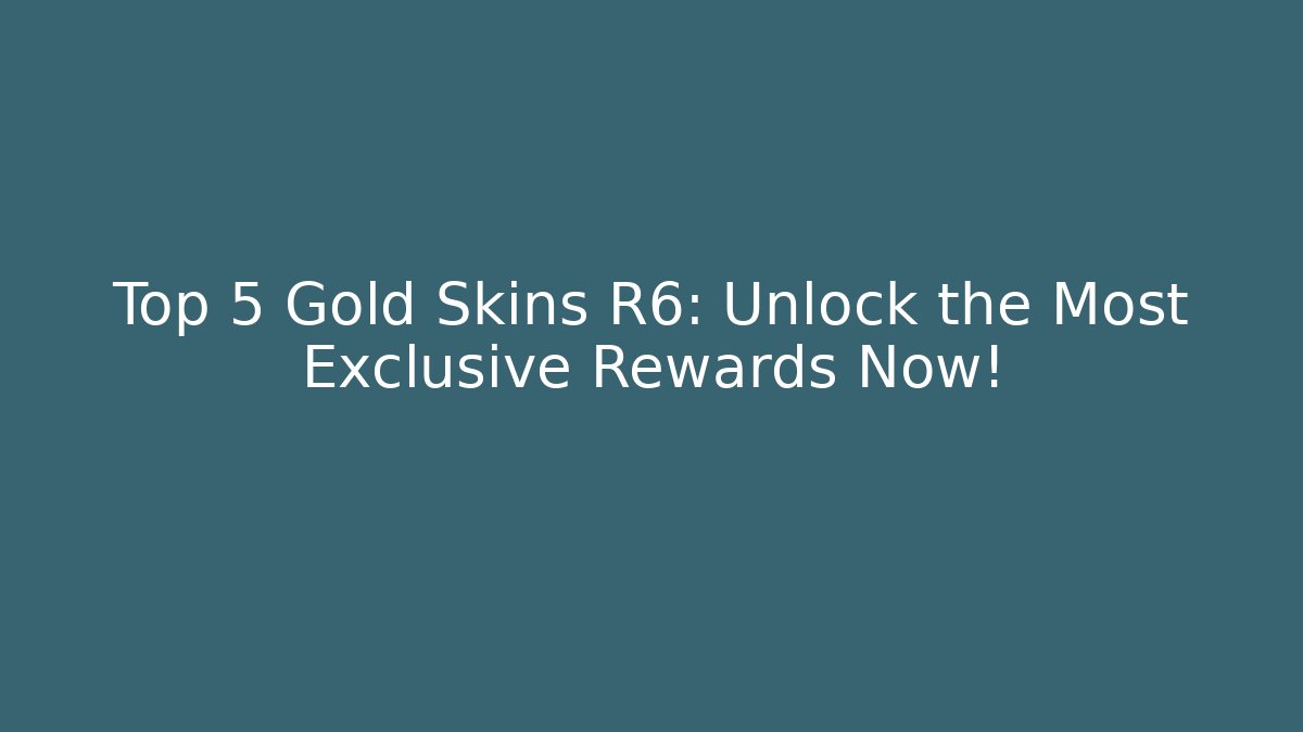 Top 5 Gold Skins R6: Unlock the Most Exclusive Rewards Now!