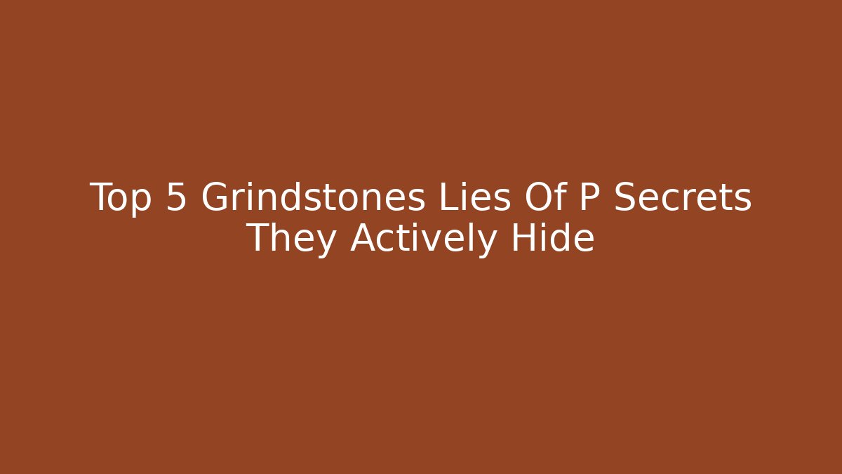 Top 5 Grindstones Lies Of P Secrets They Actively Hide
