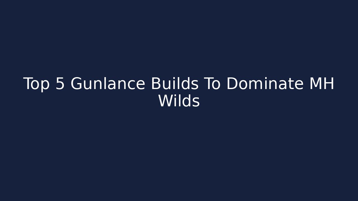 Top 5 Gunlance Builds To Dominate MH Wilds