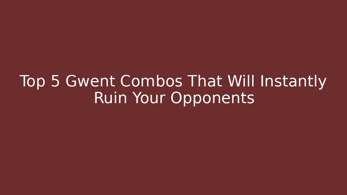 Top 5 Gwent Combos That Will Instantly Ruin Your Opponents