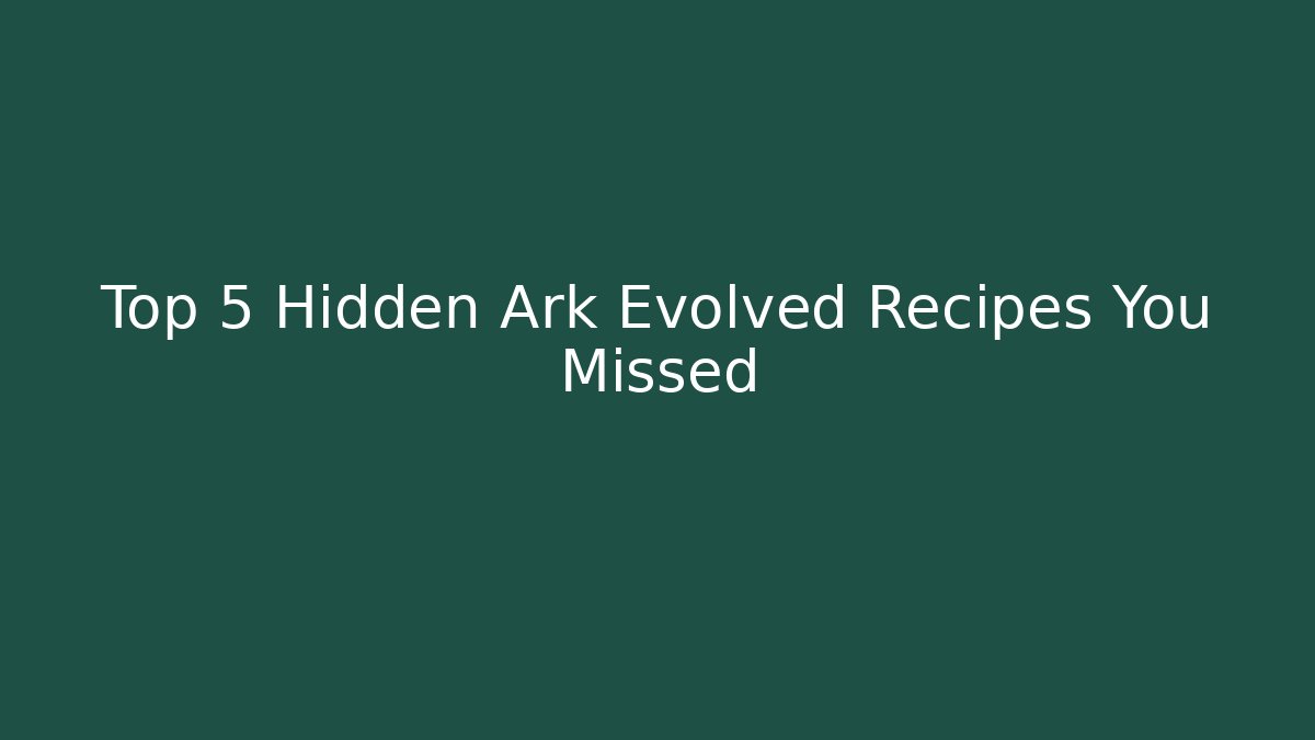 Top 5 Hidden Ark Evolved Recipes You Missed - Create More Assets