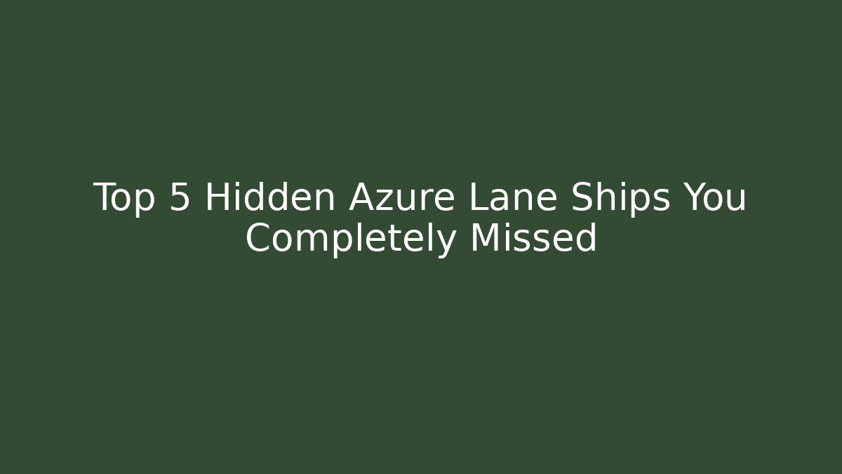 Top 5 Hidden Azure Lane Ships You Completely Missed