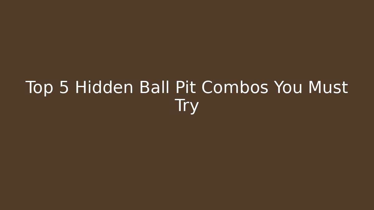 Top 5 Hidden Ball Pit Combos You Must Try - Create More Assets