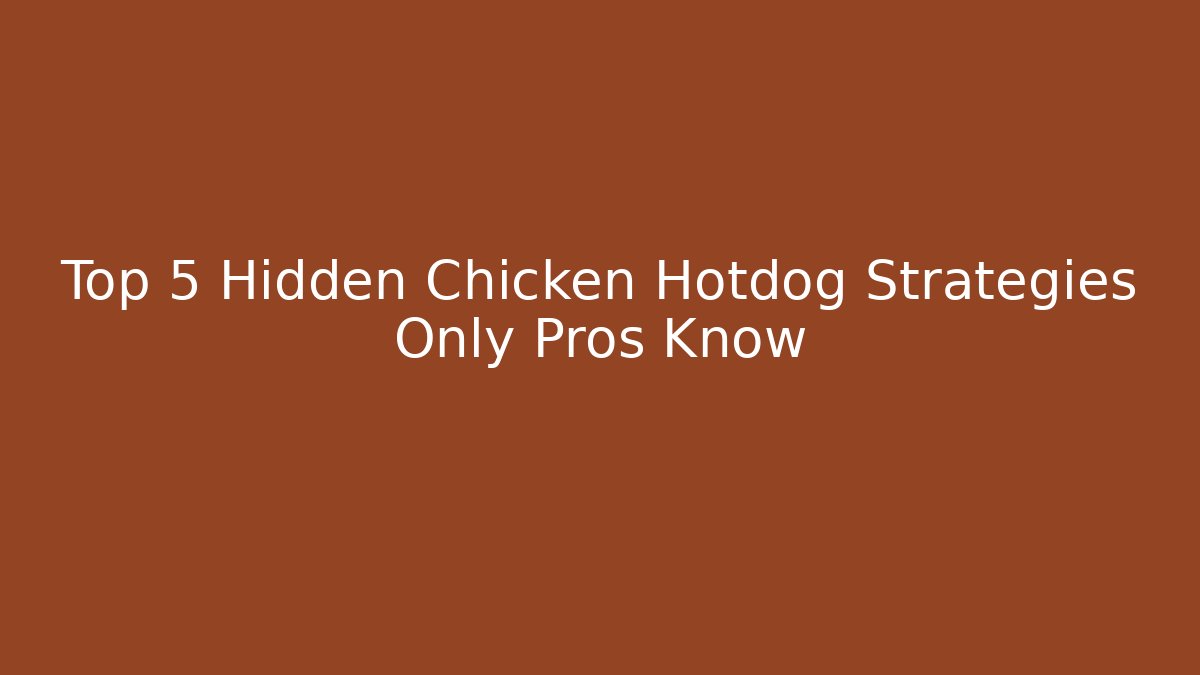 Top 5 Hidden Chicken Hotdog Strategies Only Pros Know