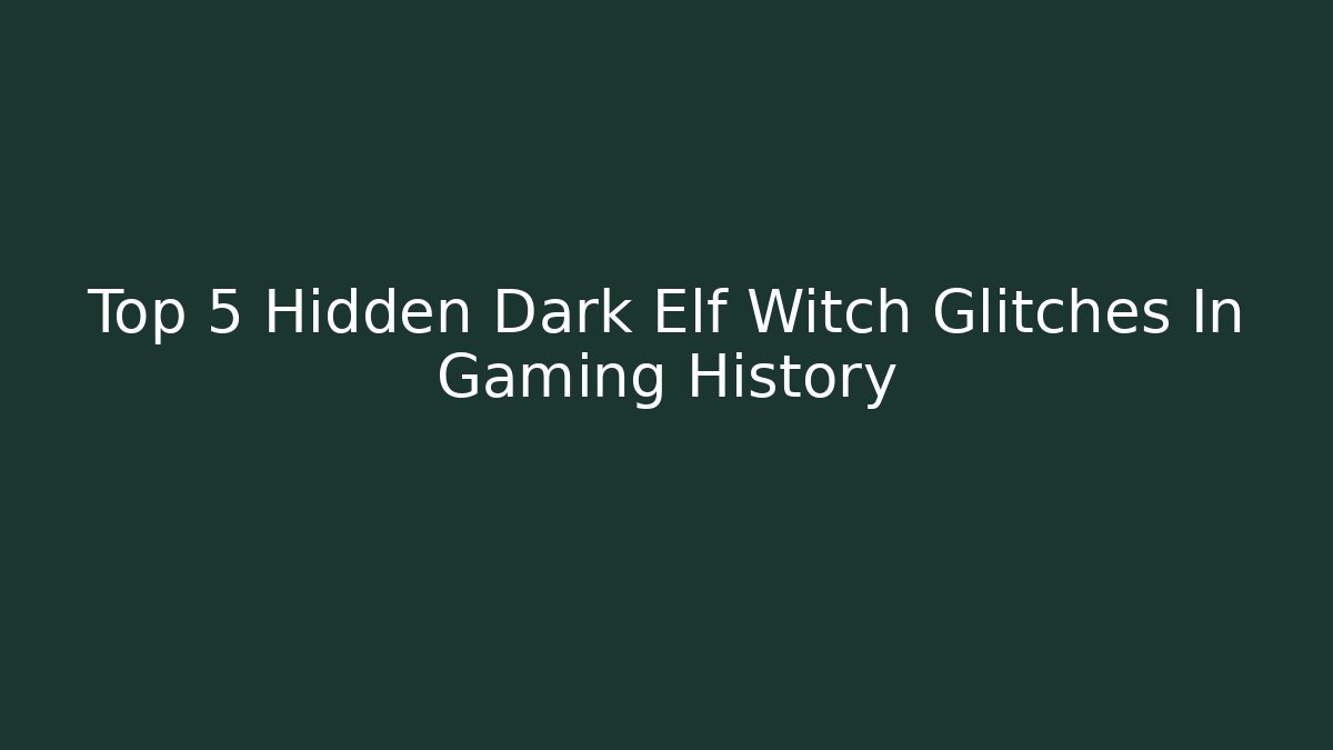 Top 5 Hidden Dark Elf Witch Glitches In Gaming History