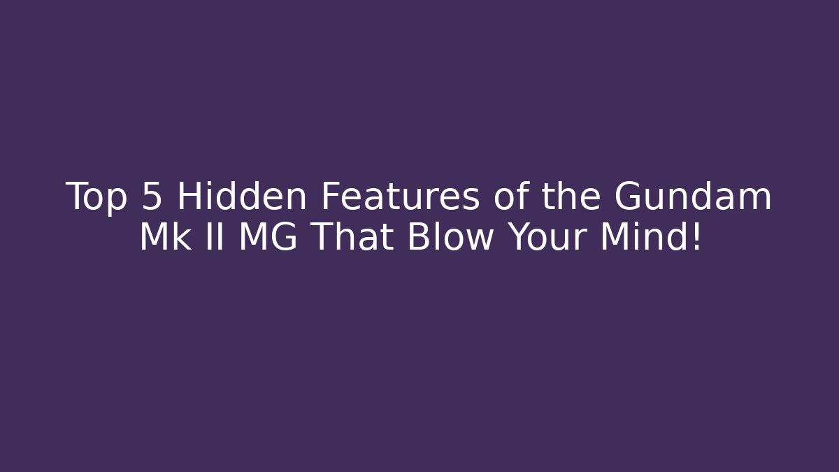 Top 5 Hidden Features of the Gundam Mk II MG That Blow Your Mind!