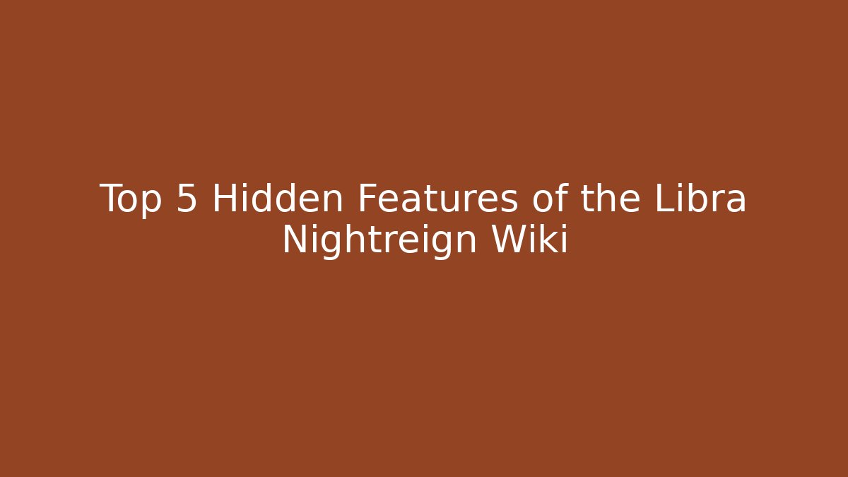 Top 5 Hidden Features of the Libra Nightreign Wiki