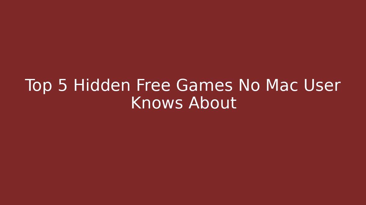 Top 5 Hidden Free Games No Mac User Knows About